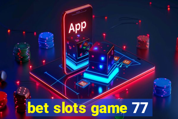 bet slots game 77